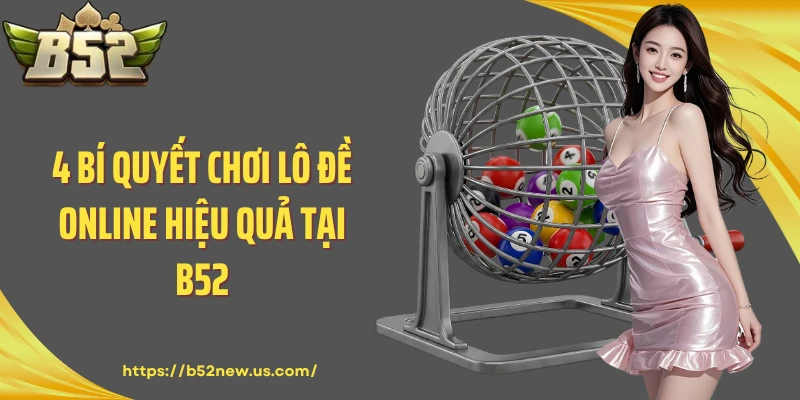 4 bí quyết chơi lô đề online hiệu quả tại B52