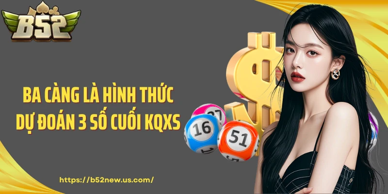 Ba càng là hình thức dự đoán 3 số cuối KQXS