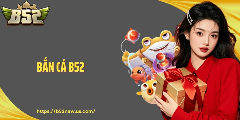 Bắn Cá B52: Trải Nghiệm Săn Thưởng Trực Tuyến Và Mẹo Tối Ưu Điểm Số