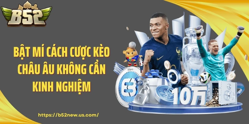 Bật mí cách cược kèo châu Âu không cần kinh nghiệm