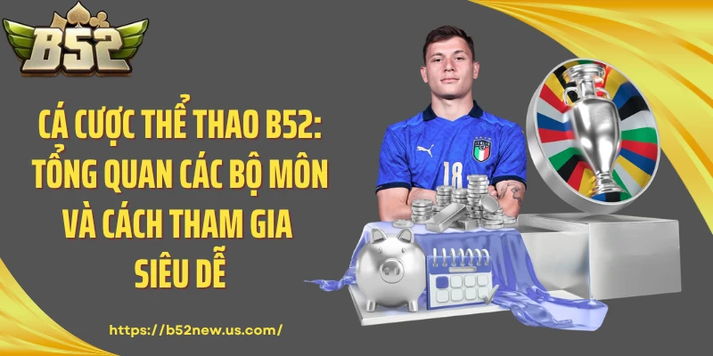 Cá cược thể thao B52: Tổng quan các bộ môn và cách tham gia siêu dễ