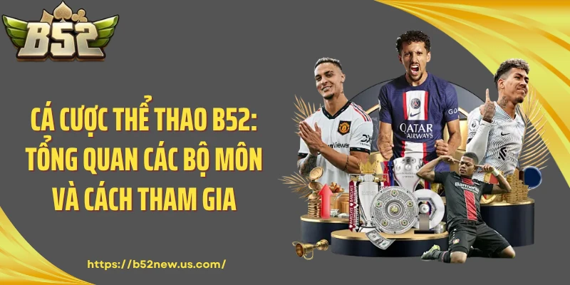 Cá Cược Thể Thao B52: Tổng Quan Các Bộ Môn Và Cách Tham Gia