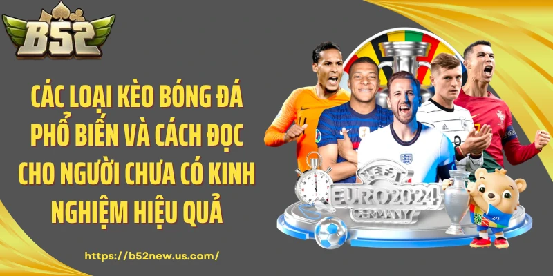 Các loại kèo bóng đá phổ biến và cách đọc cho người chưa có kinh nghiệm hiệu quả