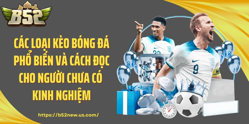 Các Loại Kèo Bóng Đá Phổ Biến Và Cách Đọc Cho Người Chưa Có Kinh Nghiệm