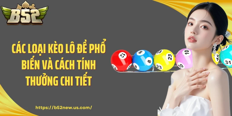Các Loại Kèo Lô Đề Phổ Biến Và Cách Tính Thưởng Chi Tiết