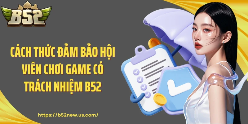 Cách thức đảm bảo hội viên chơi game có trách nhiệm B52