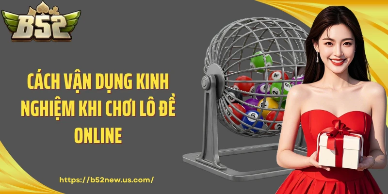 Cách vận dụng kinh nghiệm khi chơi lô đề online