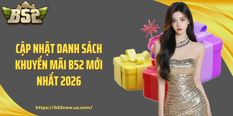 Cập nhật danh sách khuyến mãi B52 mới nhất 2026