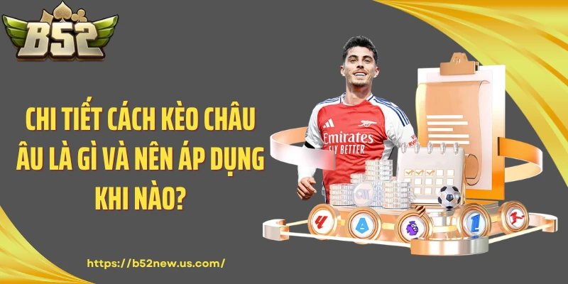 Chi tiết cách kèo châu Âu là gì và nên áp dụng khi nào?