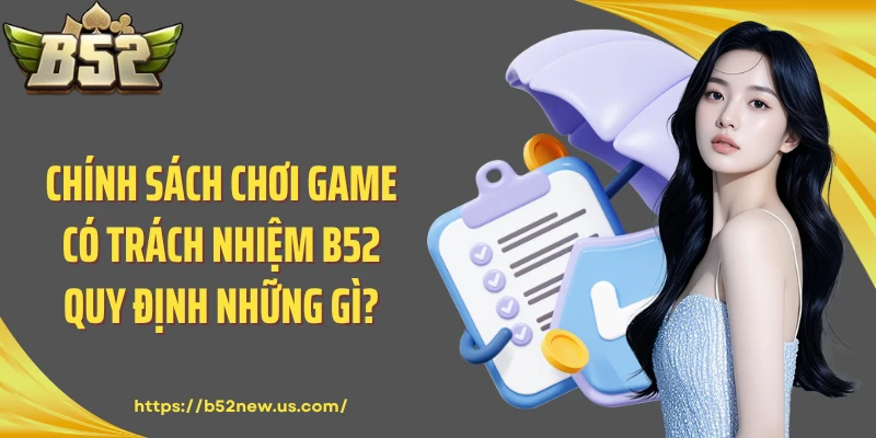 Chính sách chơi game có trách nhiệm B52 quy định những gì?
