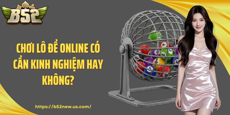 Chơi lô đề online có cần kinh nghiệm hay không?