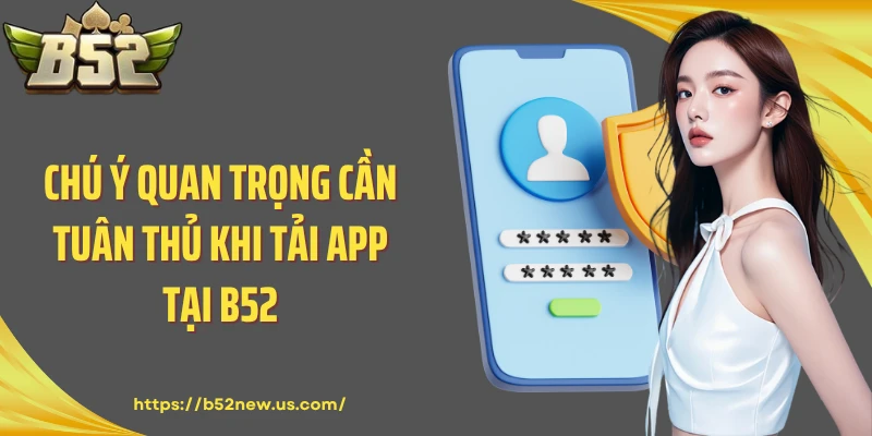 Chú ý quan trọng cần tuân thủ khi tải app tại B52