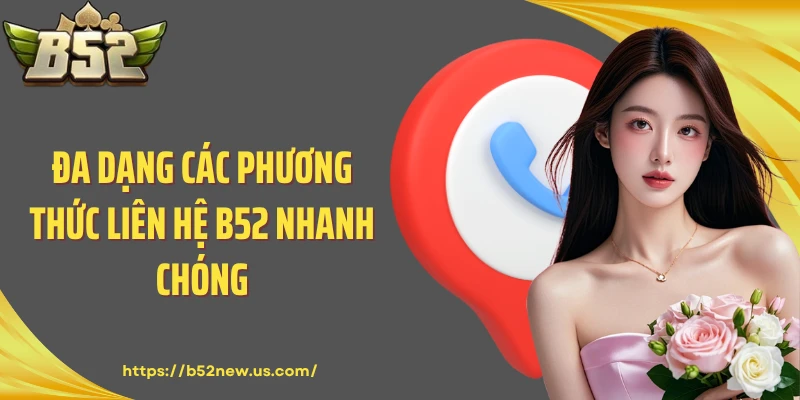 Đa dạng các phương thức liên hệ B52 nhanh chóng