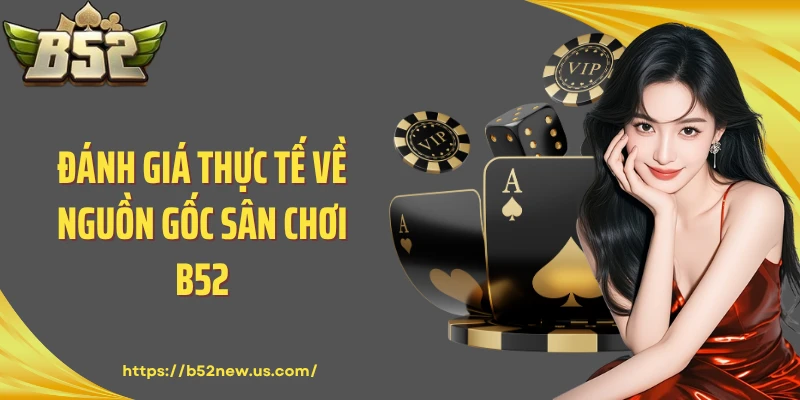 Đánh giá thực tế về nguồn gốc sân chơi B52