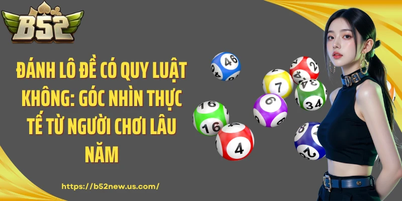 Đánh Lô Đề Có Quy Luật Không: Góc Nhìn Thực Tế Từ Người Chơi Lâu Năm