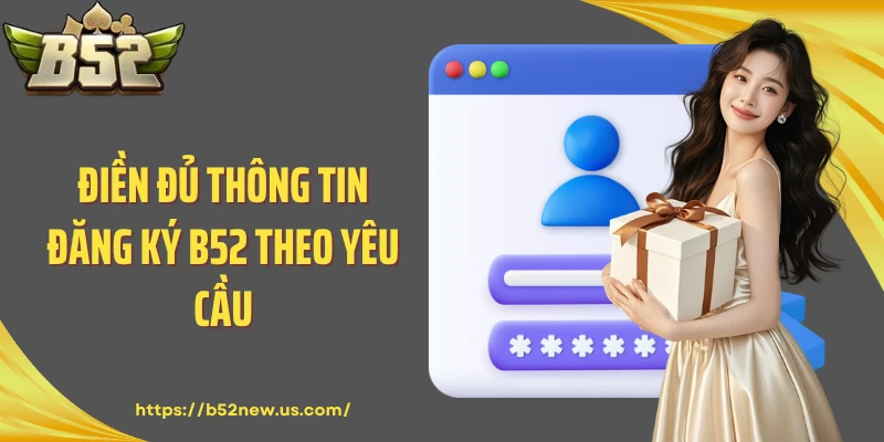 Điền đủ thông tin đăng ký B52 theo yêu cầu