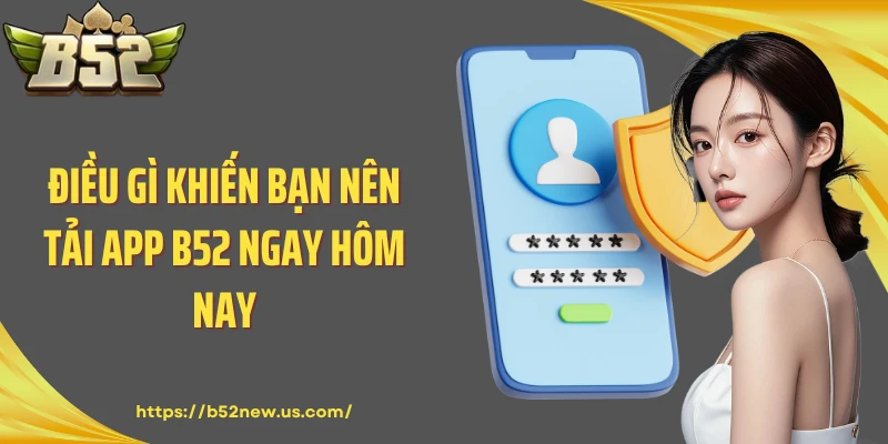 Điều gì khiến bạn nên tải app B52 ngay hôm nay