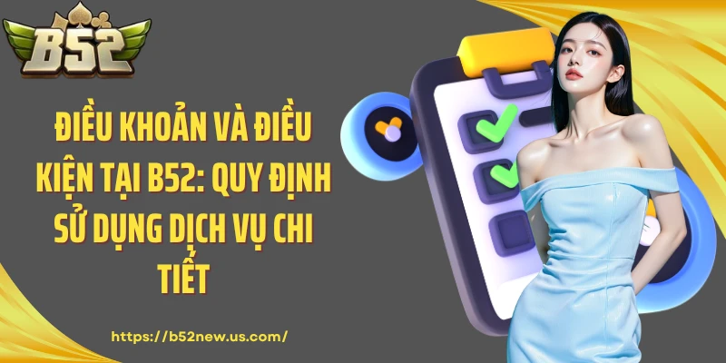 Điều Khoản Và Điều Kiện Tại B52: Quy Định Sử Dụng Dịch Vụ Chi Tiết