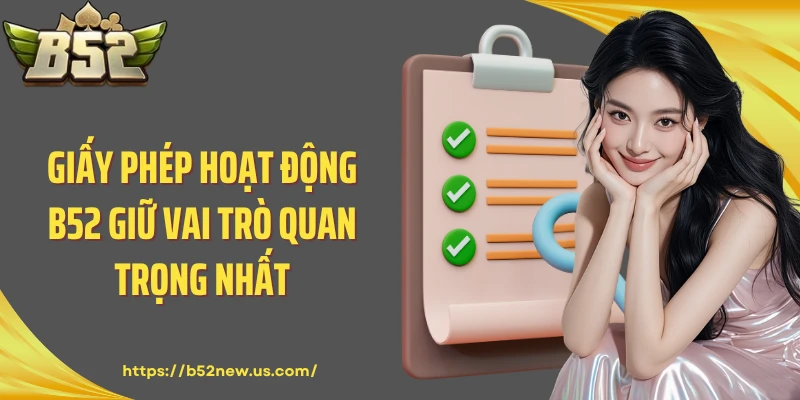 Giấy phép hoạt động B52 giữ vai trò quan trọng nhất