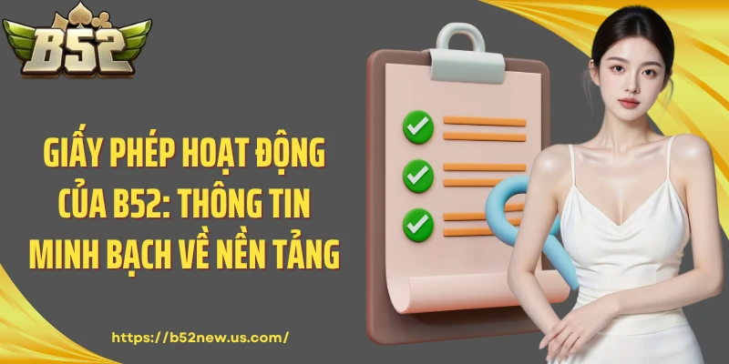 Giấy Phép Hoạt Động Của B52: Thông Tin Minh Bạch Về Nền Tảng