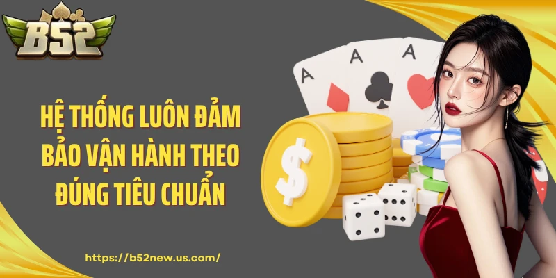 Hệ thống luôn đảm bảo vận hành theo đúng tiêu chuẩn