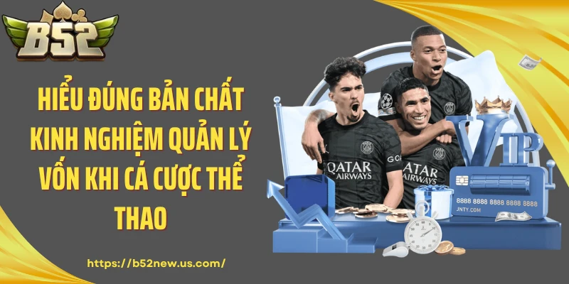 Hiểu đúng bản chất kinh nghiệm quản lý vốn khi cá cược thể thao
