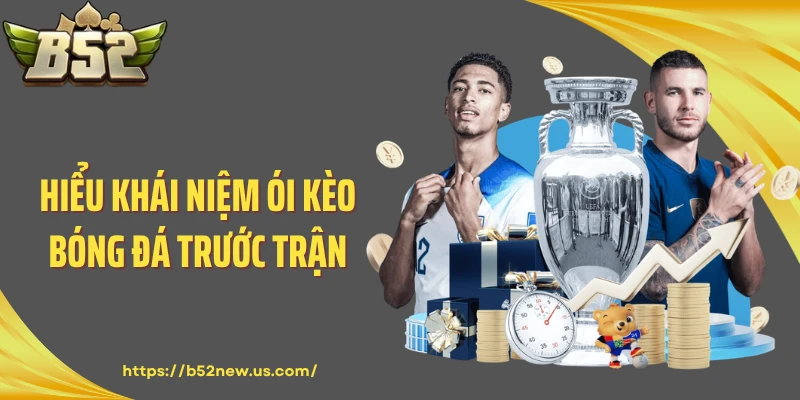 Hiểu khái niệm ói kèo bóng đá trước trận