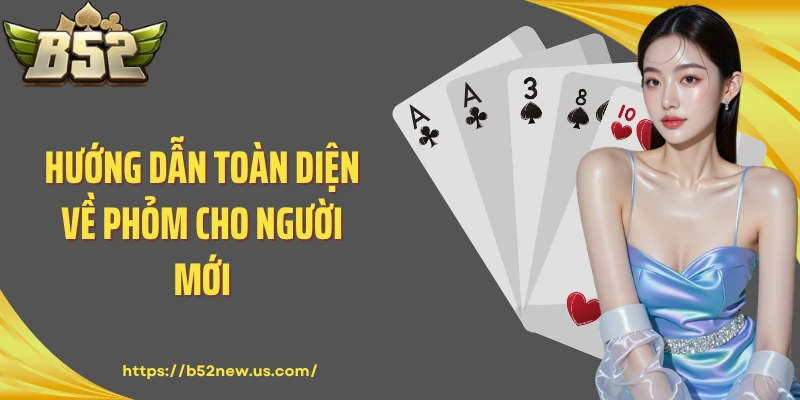 Hướng dẫn toàn diện về Phỏm cho người mới