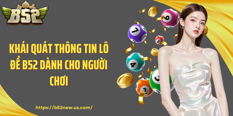 Khái quát thông tin lô đề B52 dành cho người chơi