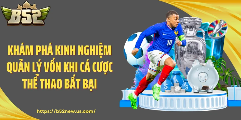 Khám phá kinh nghiệm quản lý vốn khi cá cược thể thao bất bại