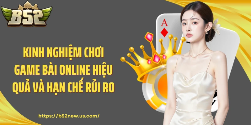 Kinh Nghiệm Chơi Game Bài Online Hiệu Quả Và Hạn Chế Rủi Ro