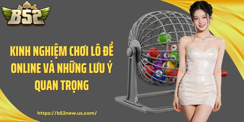Kinh Nghiệm Chơi Lô Đề Online Và Những Lưu Ý Quan Trọng