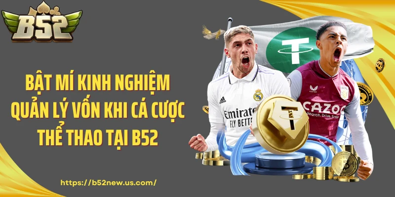 Bật Mí Kinh Nghiệm Quản Lý Vốn Khi Cá Cược Thể Thao Tại B52