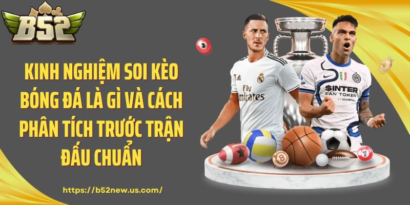 Kinh nghiệm soi kèo bóng đá là gì và cách phân tích trước trận đấu chuẩn