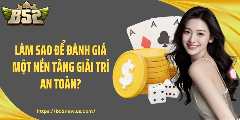 Làm sao để đánh giá một nền tảng giải trí an toàn?