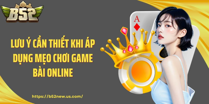 Lưu ý cần thiết khi áp dụng mẹo chơi game bài online