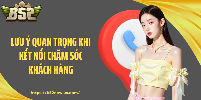 Lưu ý quan trọng khi kết nối chăm sóc khách hàng