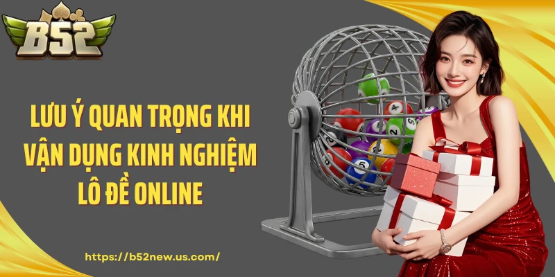 Lưu ý quan trọng khi vận dụng kinh nghiệm lô đề online