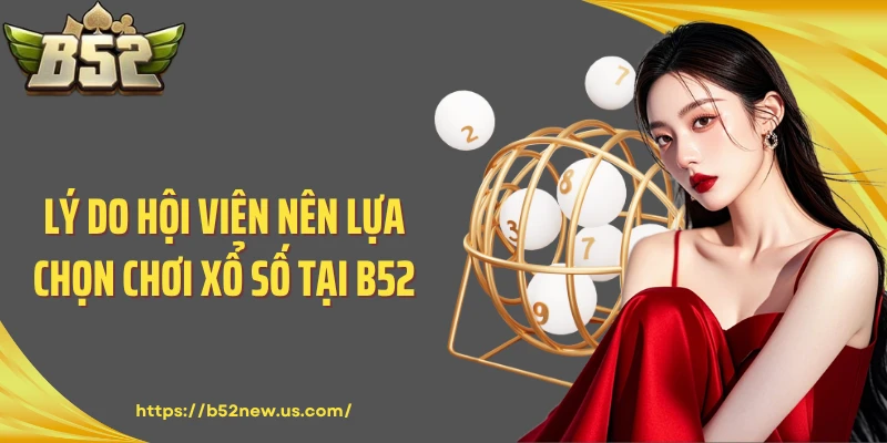 Lý do hội viên nên lựa chọn chơi xổ số tại B52