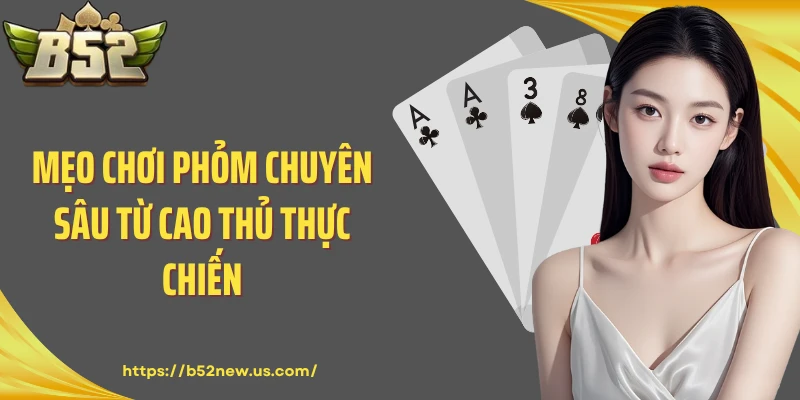 Mẹo chơi Phỏm chuyên sâu từ cao thủ thực chiến