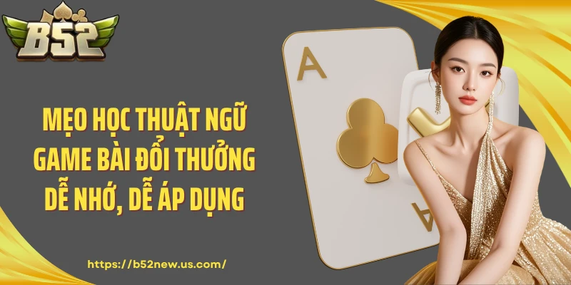 Mẹo học thuật ngữ game bài đổi thưởng dễ nhớ, dễ áp dụng