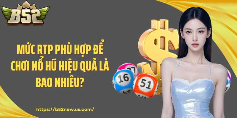 Mức RTP phù hợp để chơi nổ hũ hiệu quả là bao nhiêu?