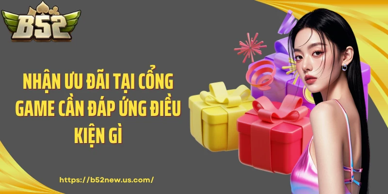 Nhận ưu đãi tại cổng game cần đáp ứng điều kiện gì