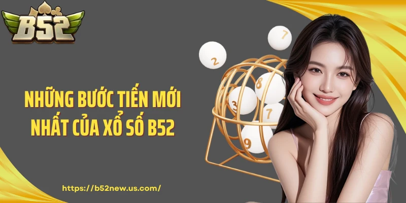 Những bước tiến mới nhất của xổ số B52