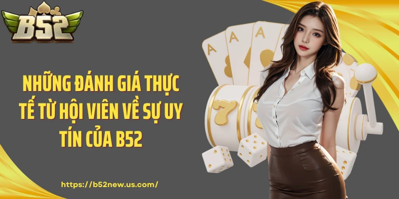 Những đánh giá thực tế từ hội viên về sự uy tín của B52