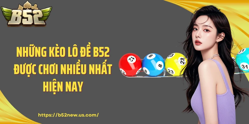 Những kèo lô đề B52 được chơi nhiều nhất hiện nay