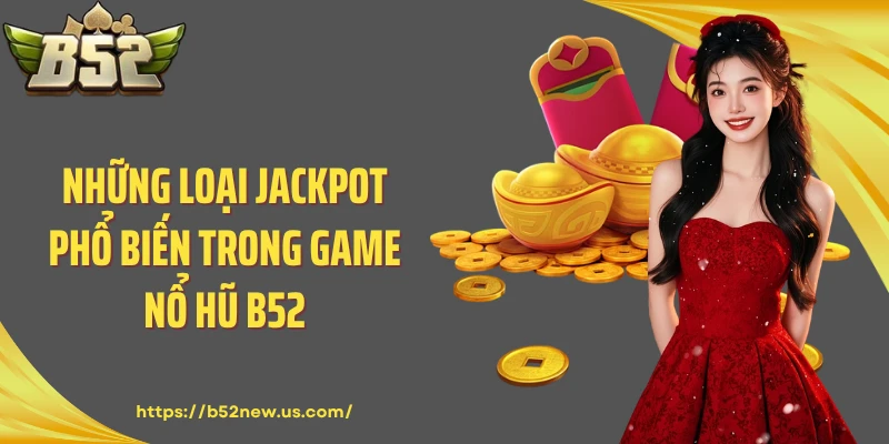 Những loại Jackpot phổ biến trong game nổ hũ B52