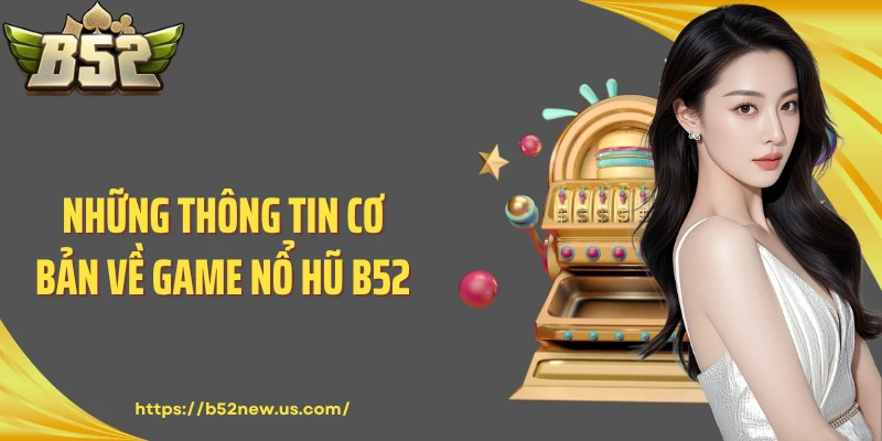 Những thông tin cơ bản về game nổ hũ B52