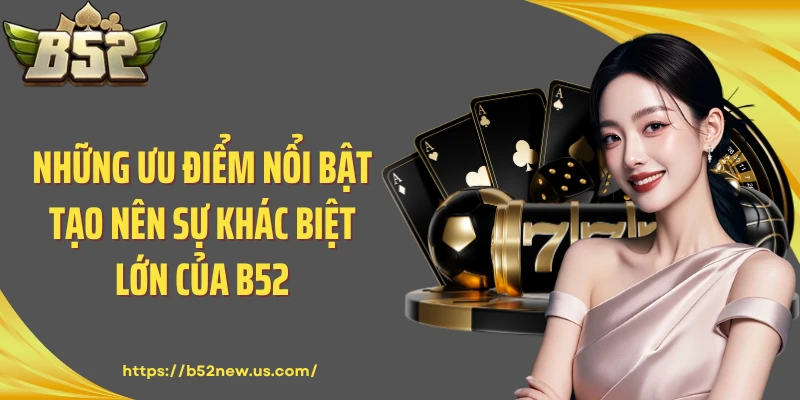 Những ưu điểm nổi bật tạo nên sự khác biệt lớn của B52