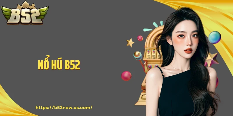 Nổ Hũ B52: Tổng Hợp Các Dòng Sl